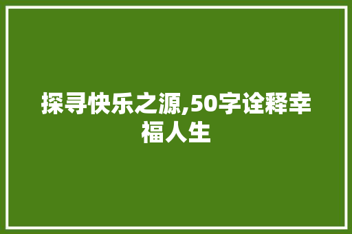探寻快乐之源,50字诠释幸福人生