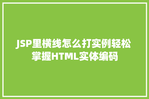 JSP里横线怎么打实例轻松掌握HTML实体编码