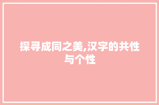 探寻成同之美,汉字的共性与个性