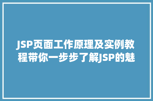 JSP页面工作原理及实例教程带你一步步了解JSP的魅力  第1张