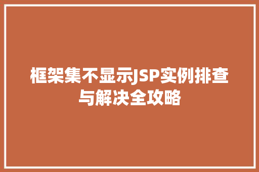 框架集不显示JSP实例排查与解决全攻略