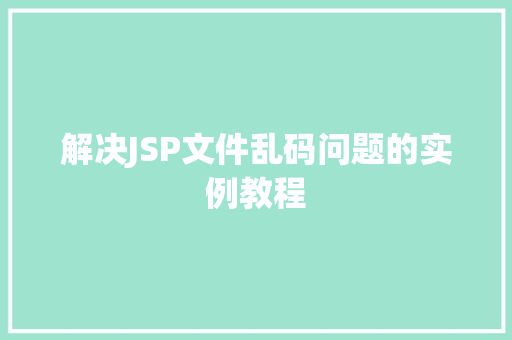 解决JSP文件乱码问题的实例教程