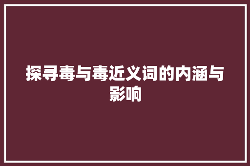探寻毒与毒近义词的内涵与影响