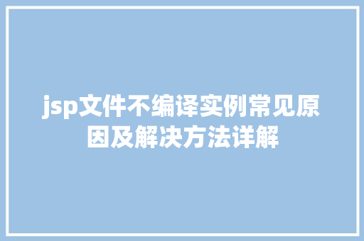 jsp文件不编译实例常见原因及解决方法详解