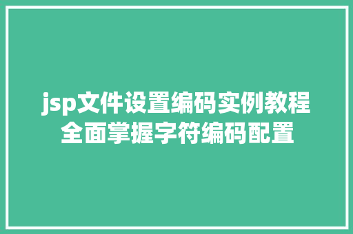 jsp文件设置编码实例教程全面掌握字符编码配置