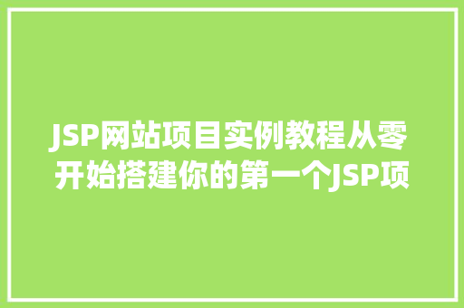 JSP网站项目实例教程从零开始搭建你的第一个JSP项目