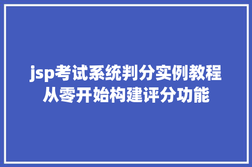 jsp考试系统判分实例教程从零开始构建评分功能