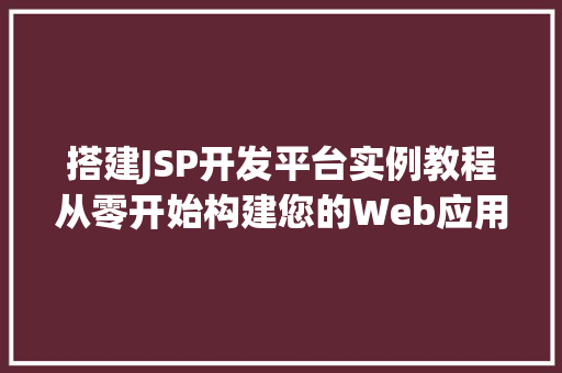 搭建JSP开发平台实例教程从零开始构建您的Web应用