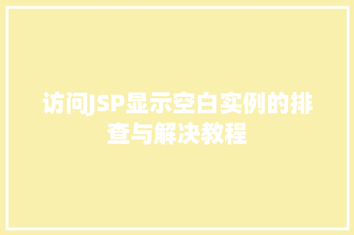 访问JSP显示空白实例的排查与解决教程