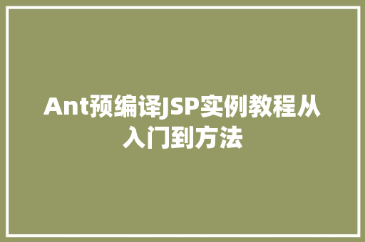 Ant预编译JSP实例教程从入门到方法