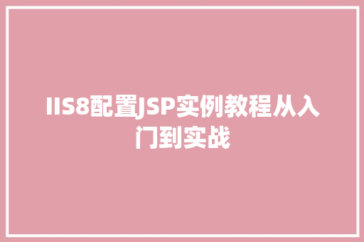 IIS8配置JSP实例教程从入门到实战