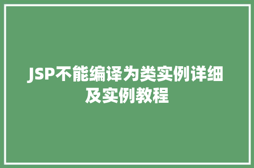 JSP不能编译为类实例详细及实例教程