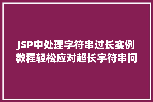 JSP中处理字符串过长实例教程轻松应对超长字符串问题