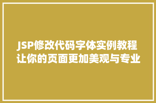 JSP修改代码字体实例教程让你的页面更加美观与专业