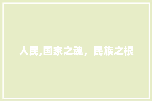 人民,国家之魂，民族之根