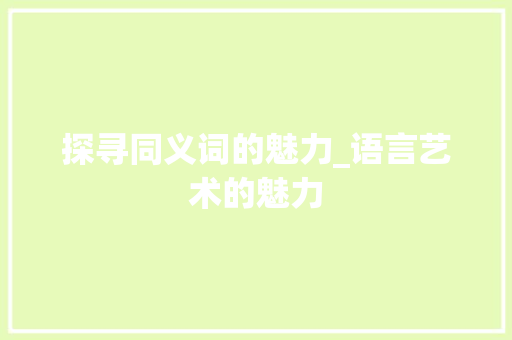 探寻同义词的魅力_语言艺术的魅力