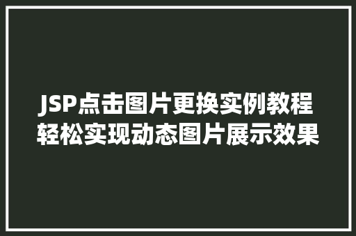 JSP点击图片更换实例教程轻松实现动态图片展示效果