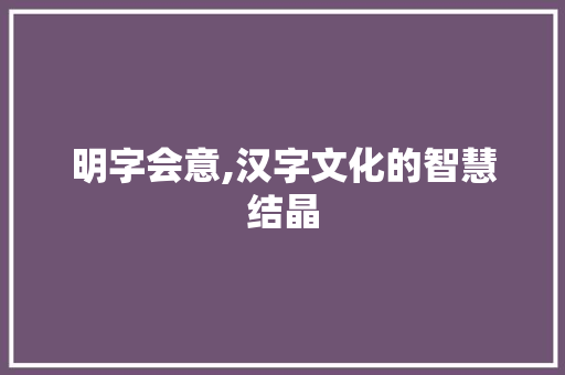 明字会意,汉字文化的智慧结晶