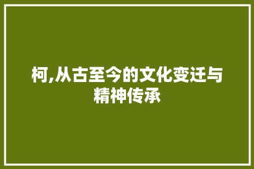 柯,从古至今的文化变迁与精神传承