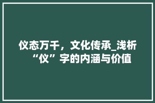 仪态万千，文化传承_浅析“仪”字的内涵与价值