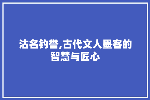 沽名钓誉,古代文人墨客的智慧与匠心