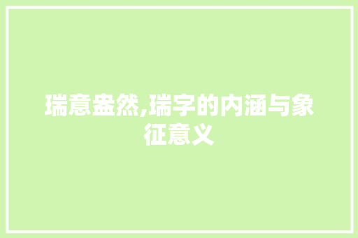 瑞意盎然,瑞字的内涵与象征意义