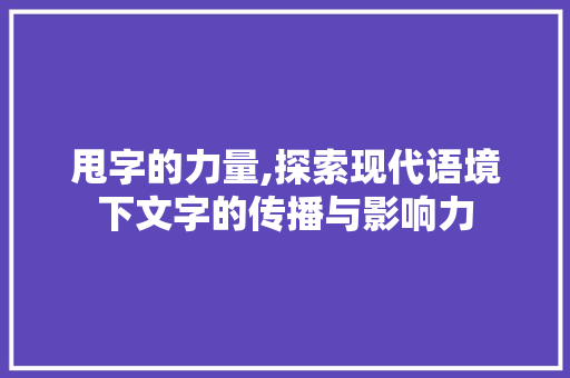 甩字的力量,探索现代语境下文字的传播与影响力