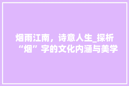 烟雨江南，诗意人生_探析“烟”字的文化内涵与美学价值