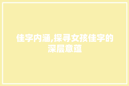 佳字内涵,探寻女孩佳字的深层意蕴