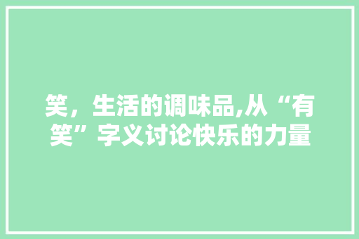 笑，生活的调味品,从“有笑”字义讨论快乐的力量