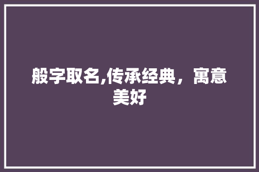 般字取名,传承经典，寓意美好