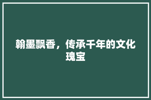 翰墨飘香，传承千年的文化瑰宝