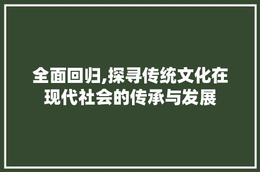 全面回归,探寻传统文化在现代社会的传承与发展