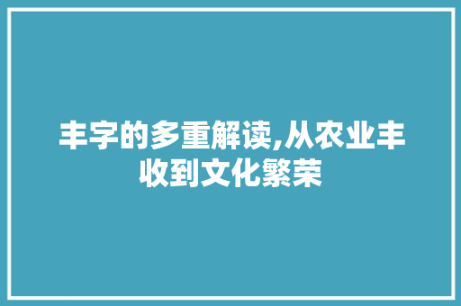丰字的多重解读,从农业丰收到文化繁荣