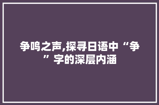 争鸣之声,探寻日语中“争”字的深层内涵