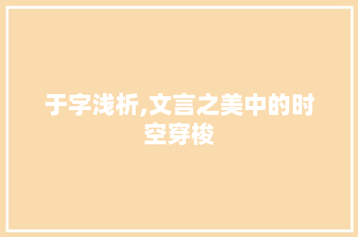 于字浅析,文言之美中的时空穿梭