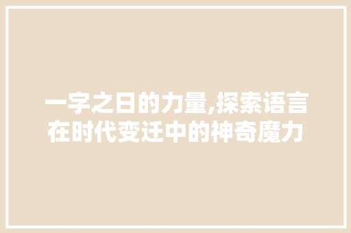 一字之日的力量,探索语言在时代变迁中的神奇魔力