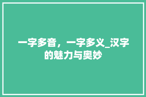 一字多音,一字多义_汉字的魅力与奥妙