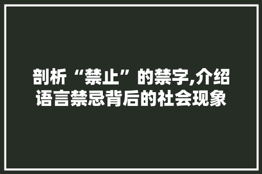 剖析“禁止”的禁字,介绍语言禁忌背后的社会现象