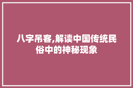 八字吊客,解读中国传统民俗中的神秘现象
