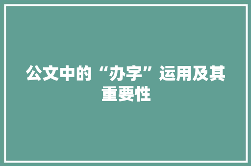 公文中的“办字”运用及其重要性
