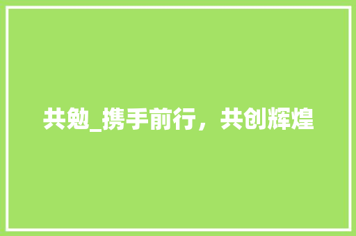 共勉_携手前行，共创辉煌