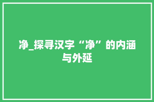 净_探寻汉字“净”的内涵与外延