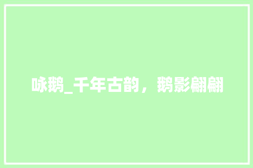 咏鹅_千年古韵，鹅影翩翩