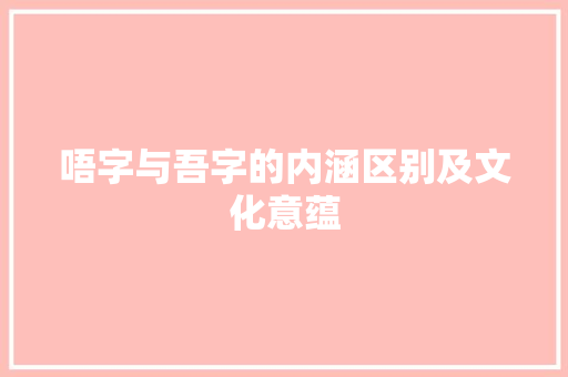 唔字与吾字的内涵区别及文化意蕴