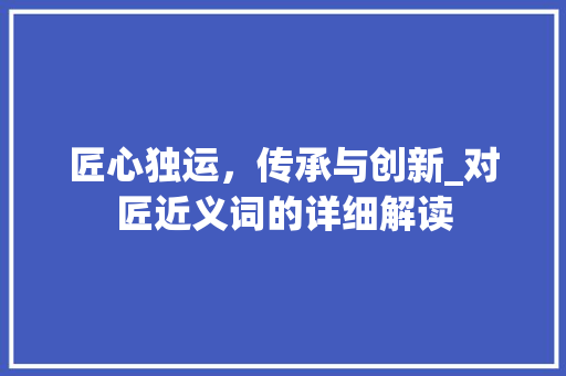匠心独运，传承与创新_对匠近义词的详细解读