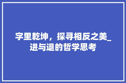 字里乾坤，探寻相反之美_进与退的哲学思考