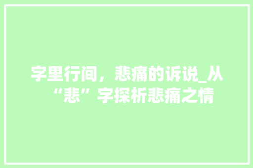 字里行间,悲痛的诉说_从“悲”字探析悲痛之情