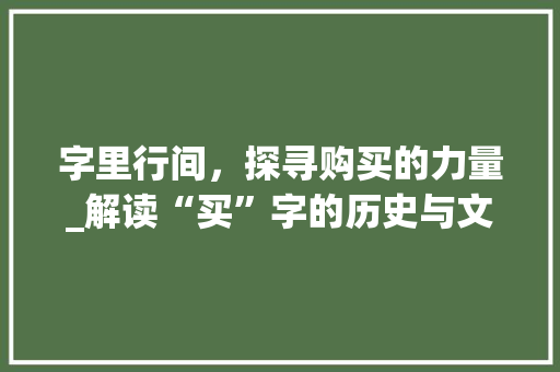 字里行间，探寻购买的力量_解读“买”字的历史与文化