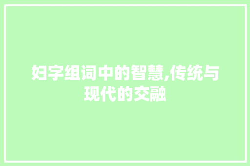妇字组词中的智慧,传统与现代的交融